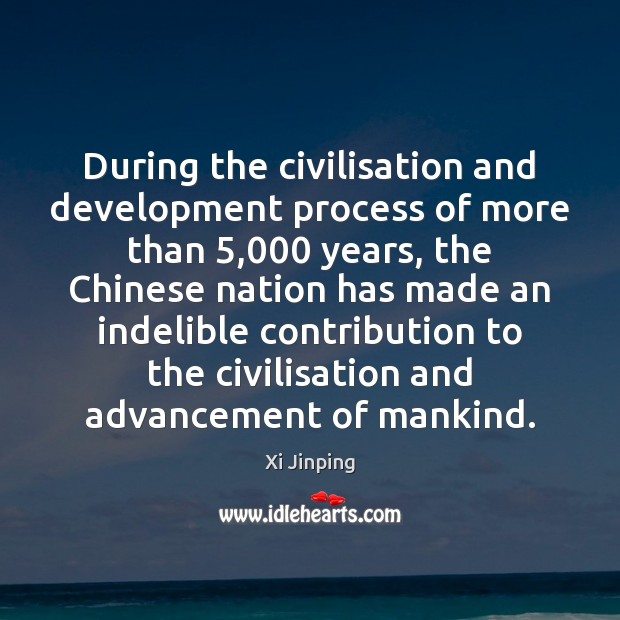 During the civilisation and development process of more than 5,000 years, the Chinese Xi Jinping Picture Quote