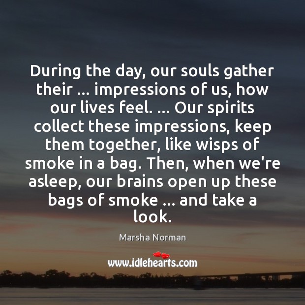 During the day, our souls gather their … impressions of us, how our Marsha Norman Picture Quote