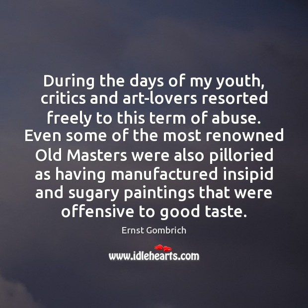 During the days of my youth, critics and art-lovers resorted freely to Ernst Gombrich Picture Quote