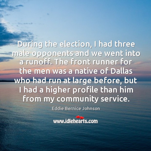 During the election, I had three male opponents and we went into a runoff. Eddie Bernice Johnson Picture Quote