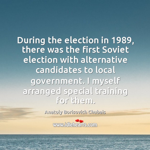 During the election in 1989, there was the first soviet election with alternative candidates Anatoly Borisovich Chubais Picture Quote