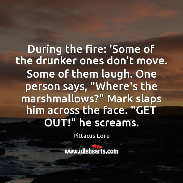 During the fire: ‘Some of the drunker ones don’t move. Some of Pittacus Lore Picture Quote