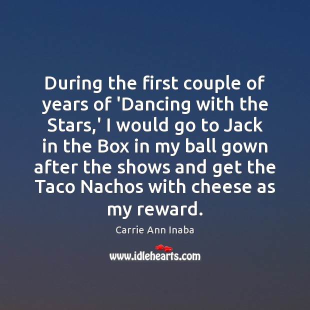 During the first couple of years of ‘Dancing with the Stars,’ Carrie Ann Inaba Picture Quote