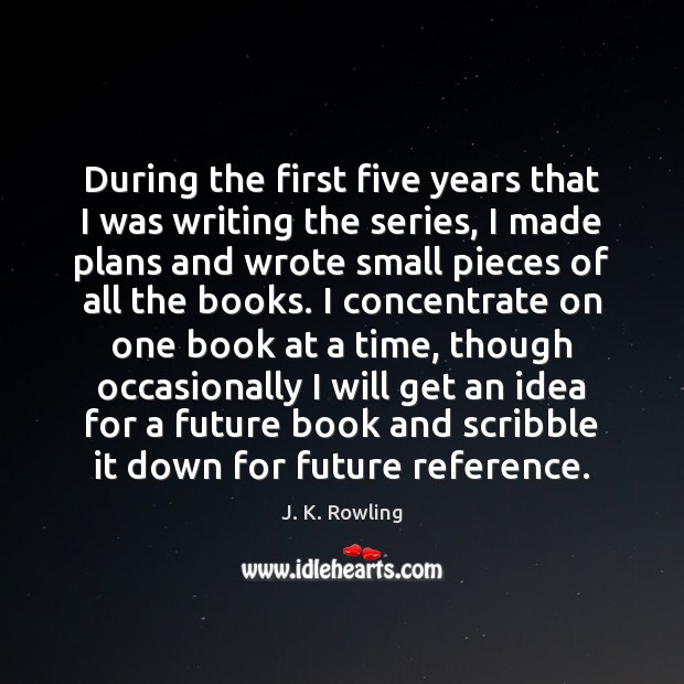 During the first five years that I was writing the series, I J. K. Rowling Picture Quote