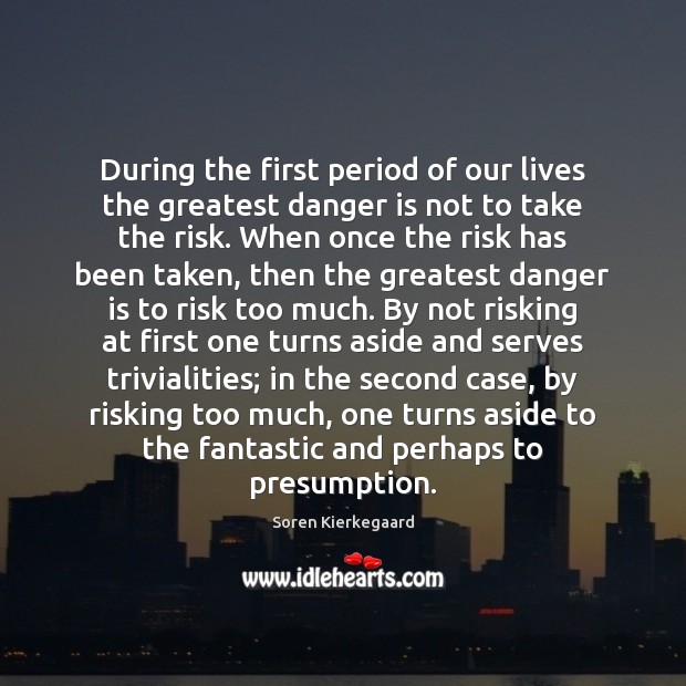 During the first period of our lives the greatest danger is not Soren Kierkegaard Picture Quote