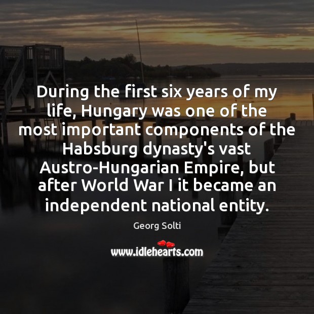 During the first six years of my life, Hungary was one of Georg Solti Picture Quote
