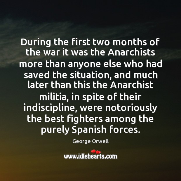 During the first two months of the war it was the Anarchists George Orwell Picture Quote