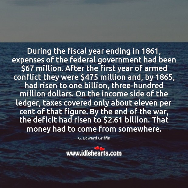 During the fiscal year ending in 1861, expenses of the federal government had G. Edward Griffin Picture Quote