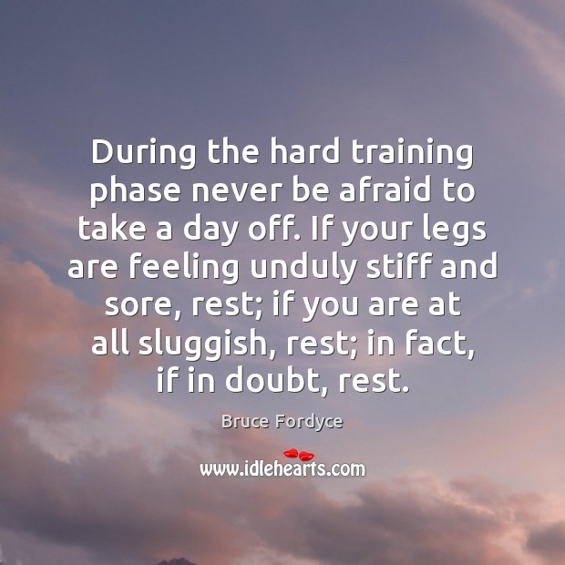 During the hard training phase never be afraid to take a day Never Be Afraid Quotes Image