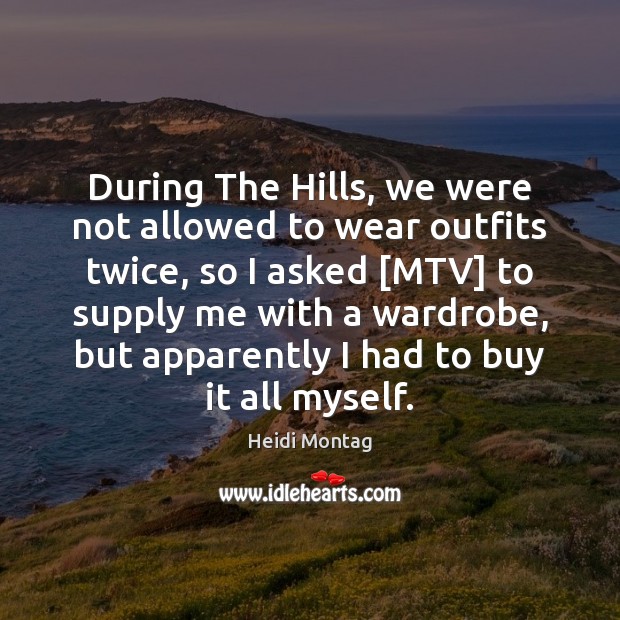 During The Hills, we were not allowed to wear outfits twice, so Image