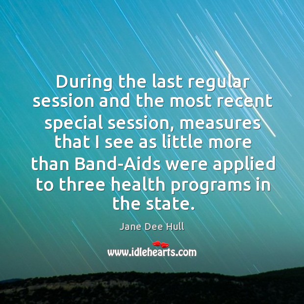 During the last regular session and the most recent special session Jane Dee Hull Picture Quote