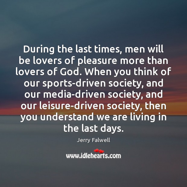 During the last times, men will be lovers of pleasure more than Jerry Falwell Picture Quote