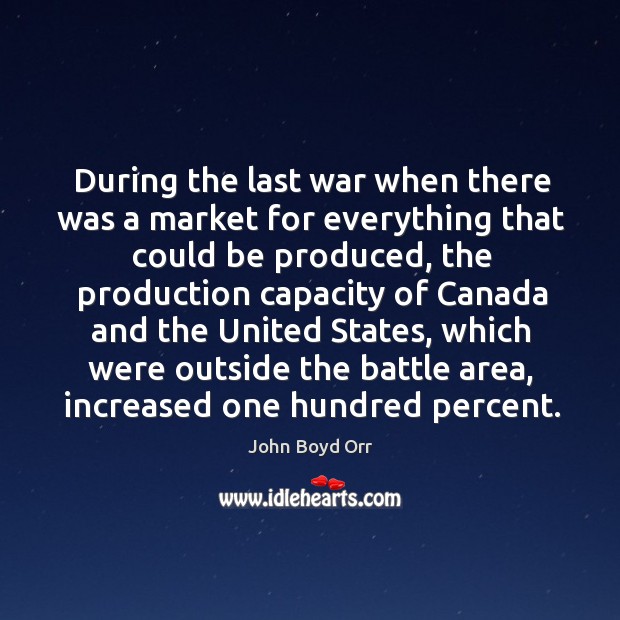 During the last war when there was a market for everything that could be produced John Boyd Orr Picture Quote
