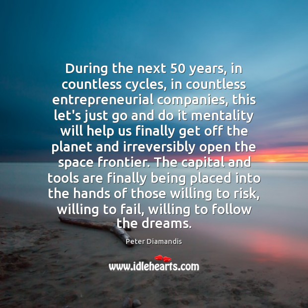 During the next 50 years, in countless cycles, in countless entrepreneurial companies, this Peter Diamandis Picture Quote