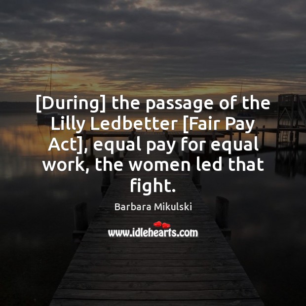 [During] the passage of the Lilly Ledbetter [Fair Pay Act], equal pay Image