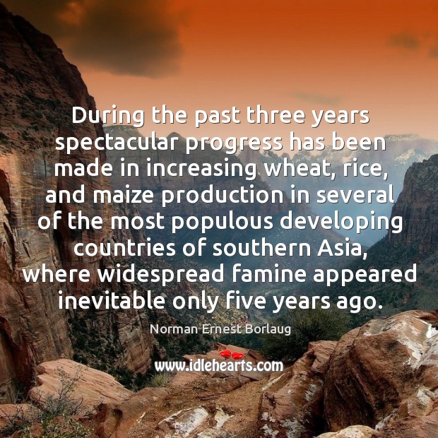 During the past three years spectacular progress has been made in increasing wheat Norman Ernest Borlaug Picture Quote