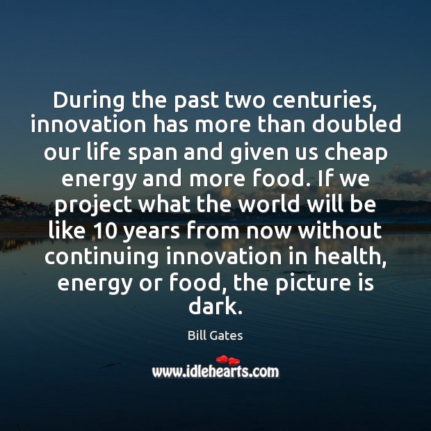 During the past two centuries, innovation has more than doubled our life Bill Gates Picture Quote