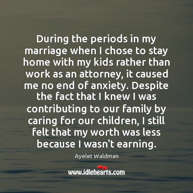 During the periods in my marriage when I chose to stay home Ayelet Waldman Picture Quote