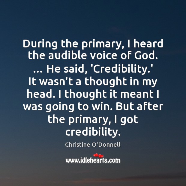 During the primary, I heard the audible voice of God. … He said, Christine O’Donnell Picture Quote
