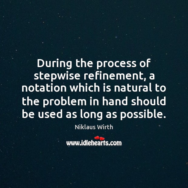 During the process of stepwise refinement, a notation which is natural to Niklaus Wirth Picture Quote