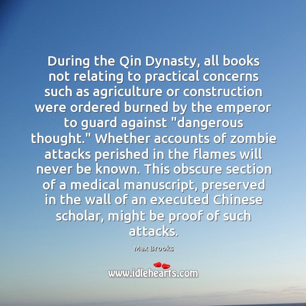During the Qin Dynasty, all books not relating to practical concerns such Max Brooks Picture Quote