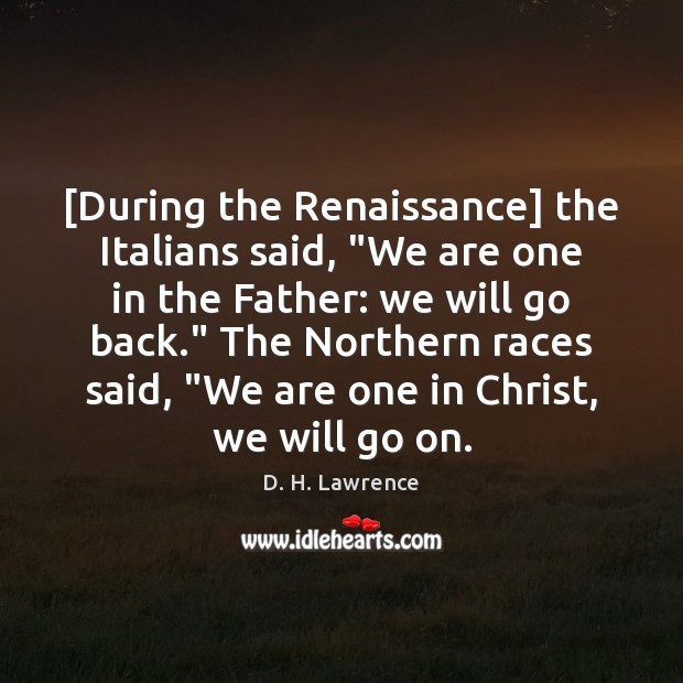 [During the Renaissance] the Italians said, “We are one in the Father: D. H. Lawrence Picture Quote
