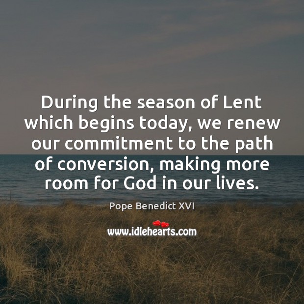 During the season of Lent which begins today, we renew our commitment Pope Benedict XVI Picture Quote