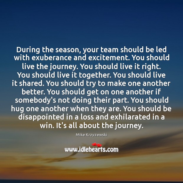 During the season, your team should be led with exuberance and excitement. Mike Krzyzewski Picture Quote