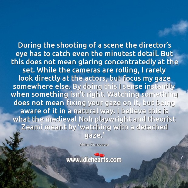 During the shooting of a scene the director’s eye has to Akira Kurosawa Picture Quote