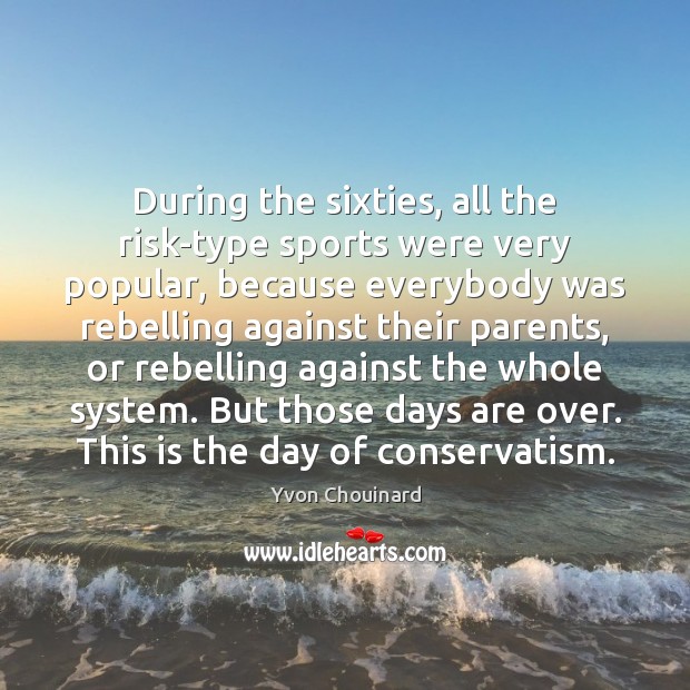 During the sixties, all the risk-type sports were very popular, because everybody Yvon Chouinard Picture Quote