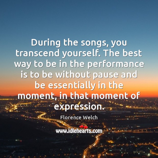 During the songs, you transcend yourself. The best way to be in Performance Quotes Image