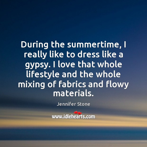 During the summertime, I really like to dress like a gypsy. I Jennifer Stone Picture Quote