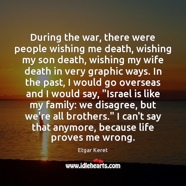 During the war, there were people wishing me death, wishing my son Etgar Keret Picture Quote