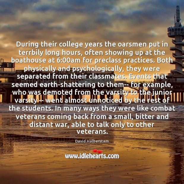 During their college years the oarsmen put in terrbily long hours, often 