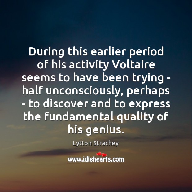 During this earlier period of his activity Voltaire seems to have been Image