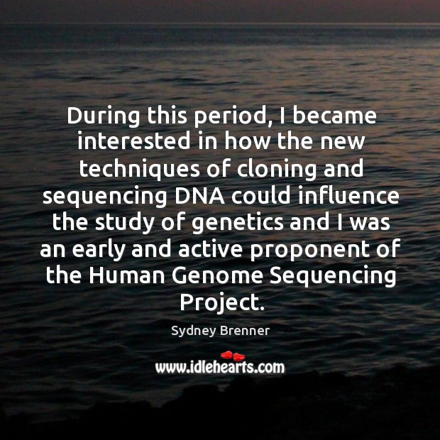 During this period, I became interested in how the new techniques of cloning and sequencing dna Sydney Brenner Picture Quote
