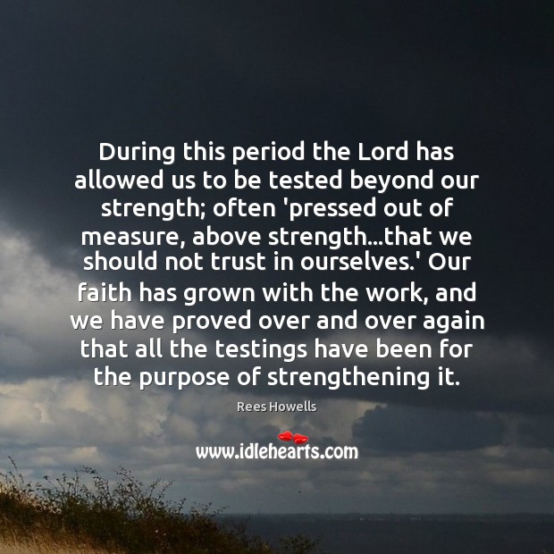 During this period the Lord has allowed us to be tested beyond Rees Howells Picture Quote