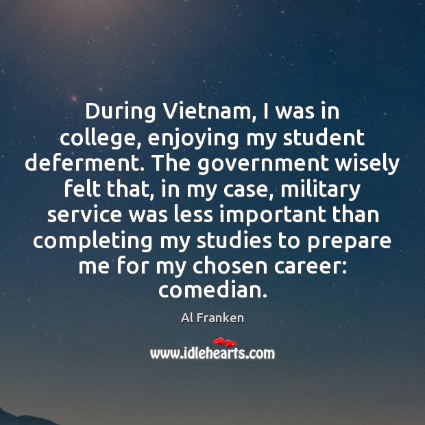 During Vietnam, I was in college, enjoying my student deferment. The government Image