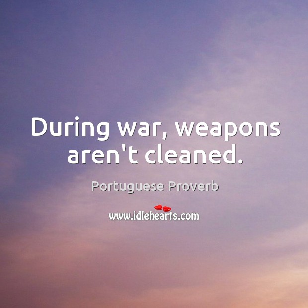 During war, weapons aren’t cleaned. Portuguese Proverbs Image