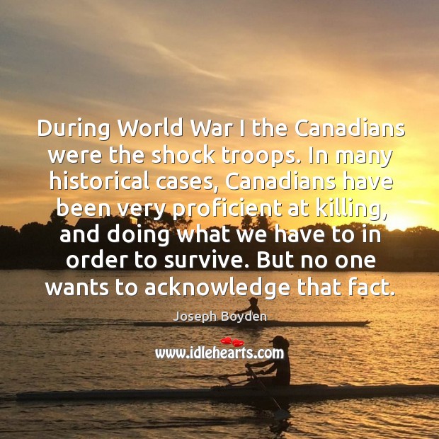 During World War I the Canadians were the shock troops. In many Joseph Boyden Picture Quote