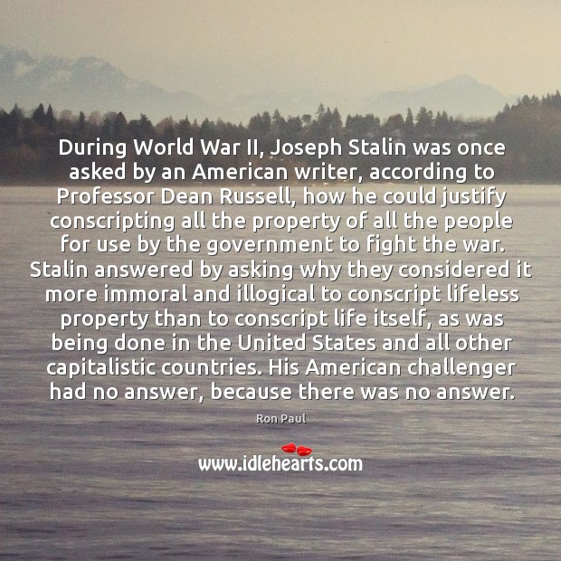 During World War II, Joseph Stalin was once asked by an American Ron Paul Picture Quote