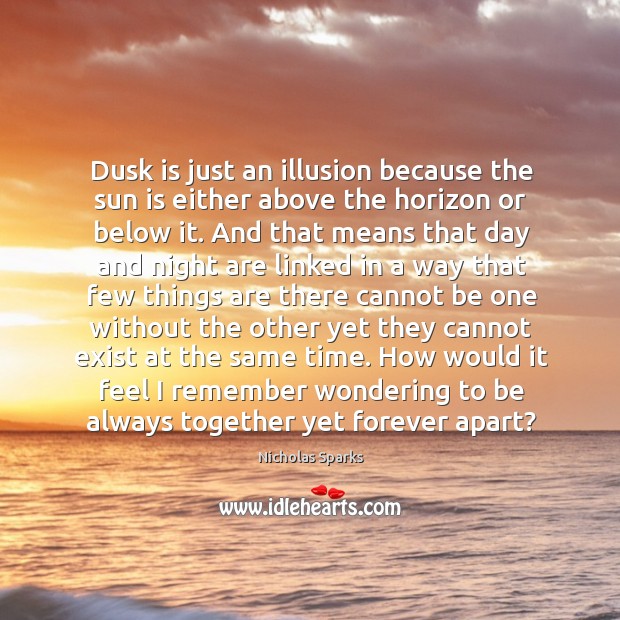 Dusk is just an illusion because the sun is either above the Nicholas Sparks Picture Quote