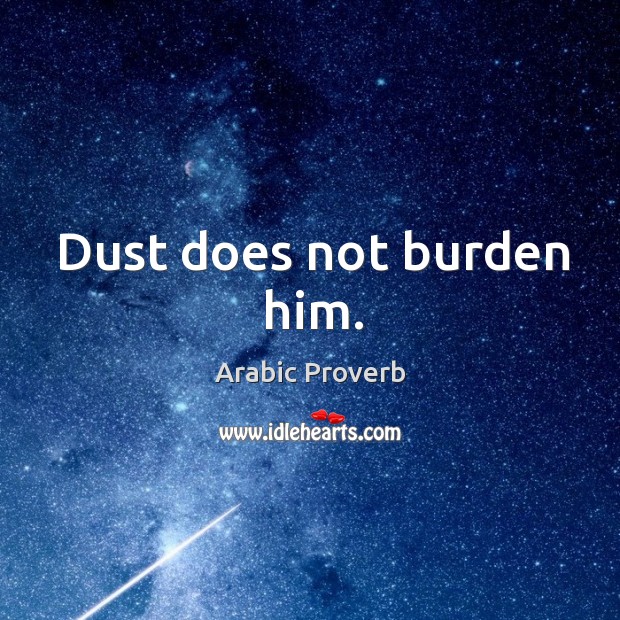 Dust does not burden him. Arabic Proverbs Image