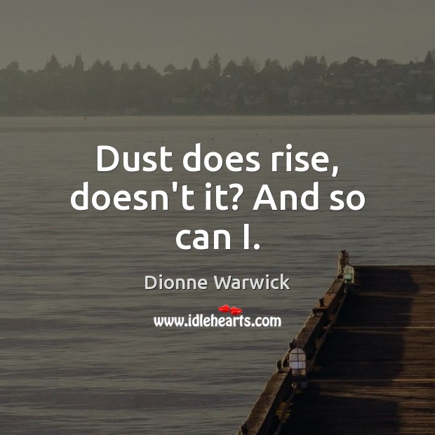 Dust does rise, doesn’t it? And so can I. Image