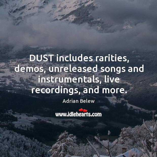 Dust includes rarities, demos, unreleased songs and instrumentals, live recordings, and more. Adrian Belew Picture Quote