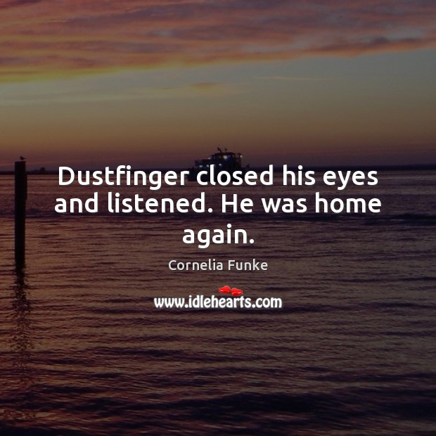 Dustfinger closed his eyes and listened. He was home again. Cornelia Funke Picture Quote
