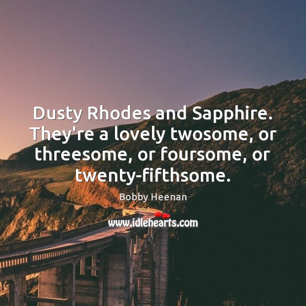 Dusty Rhodes and Sapphire. They’re a lovely twosome, or threesome, or foursome, Image