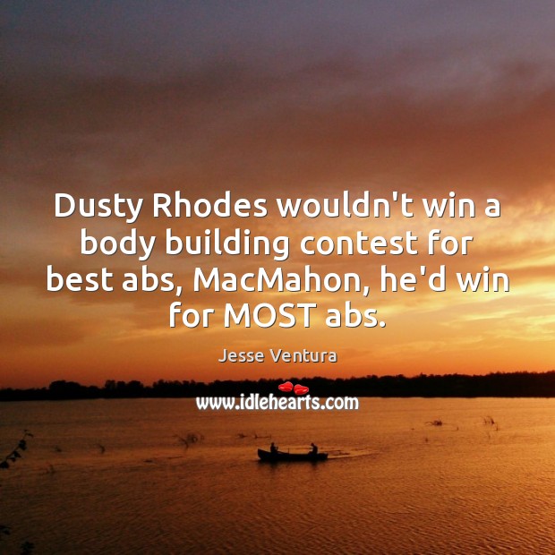 Dusty Rhodes wouldn’t win a body building contest for best abs, MacMahon, Jesse Ventura Picture Quote