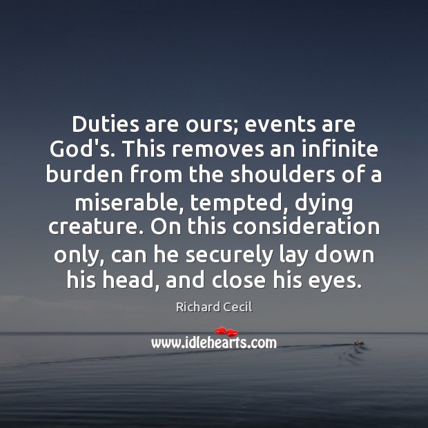 Duties are ours; events are God’s. This removes an infinite burden from Richard Cecil Picture Quote