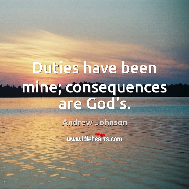 Duties have been mine; consequences are God’s. Image
